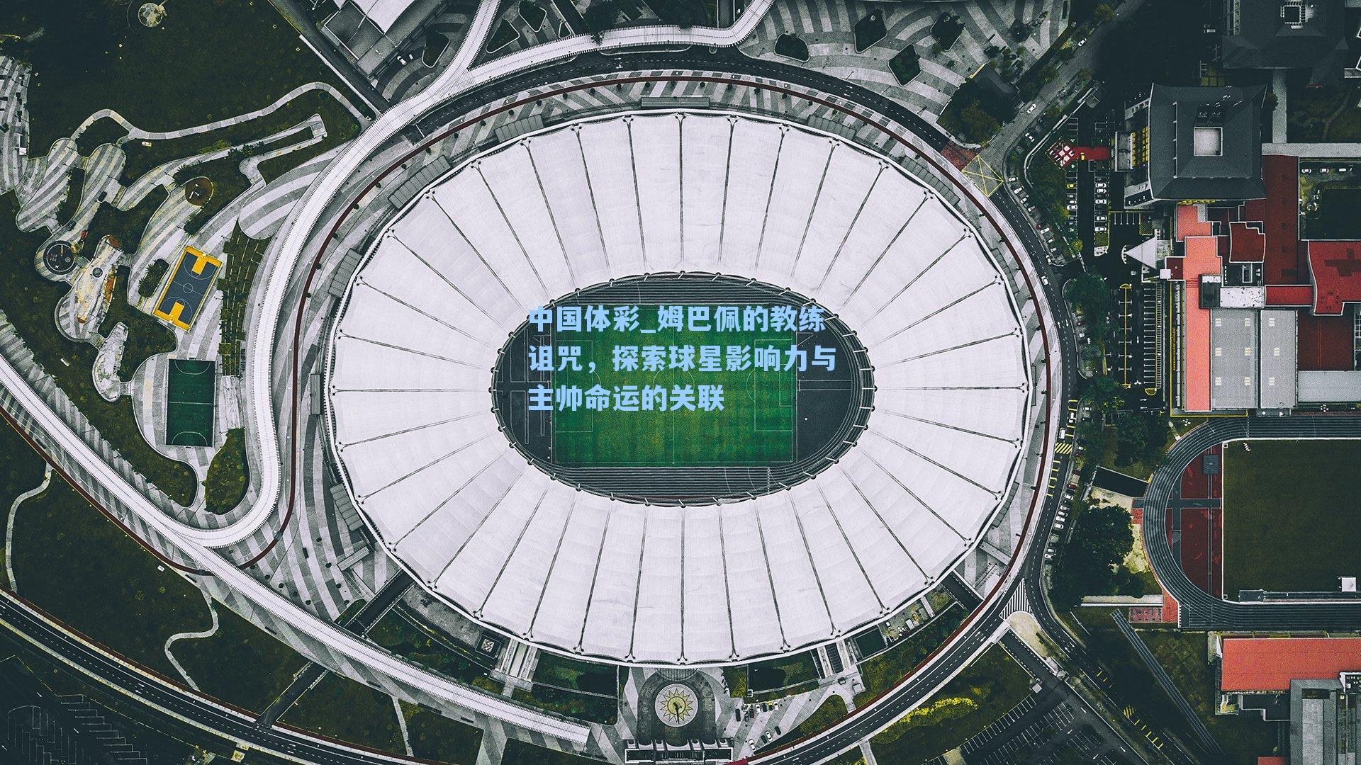 姆巴佩的教练诅咒，探索球星影响力与主帅命运的关联