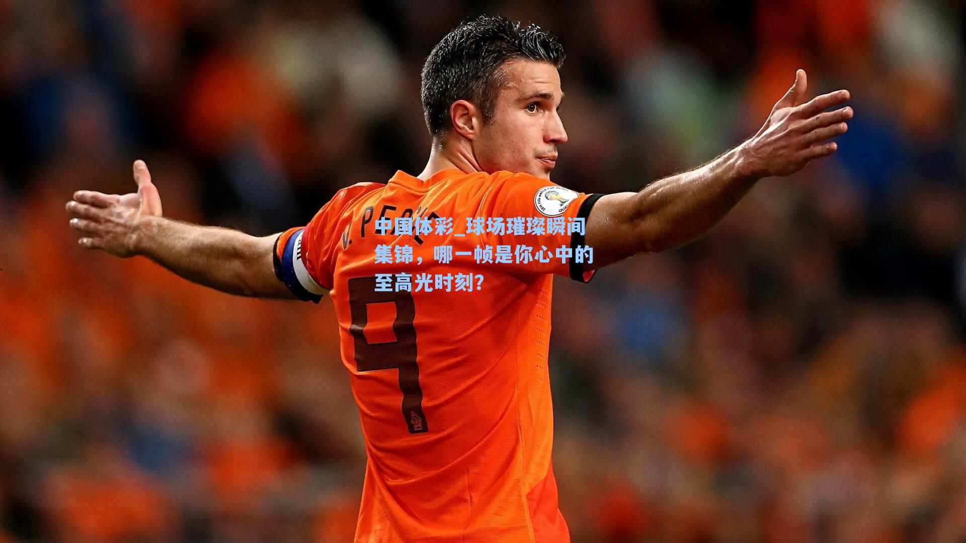 球场璀璨瞬间集锦，哪一帧是你心中的至高光时刻？