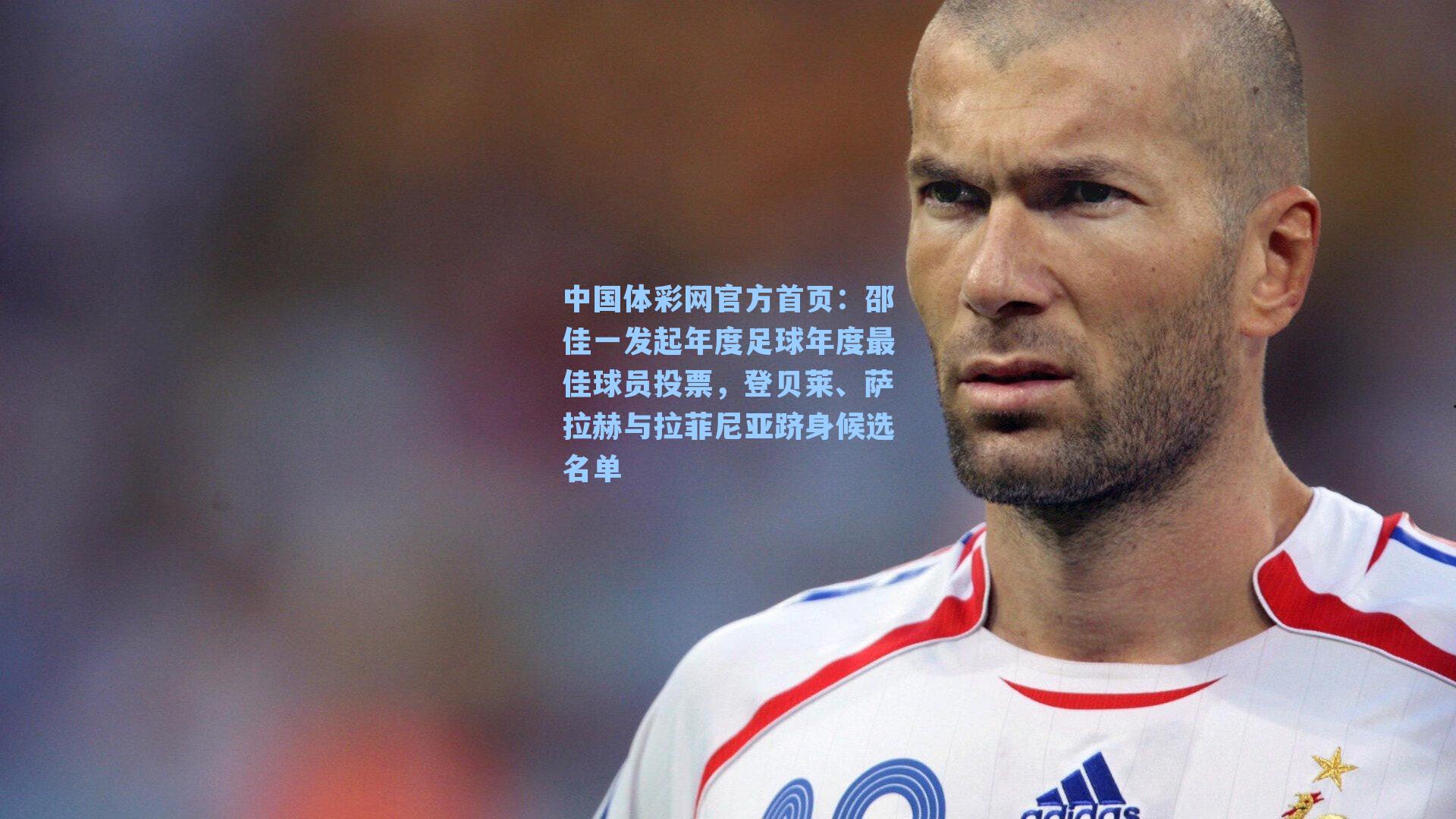 邵佳一发起年度足球年度最佳球员投票，登贝莱、萨拉赫与拉菲尼亚跻身候选名单