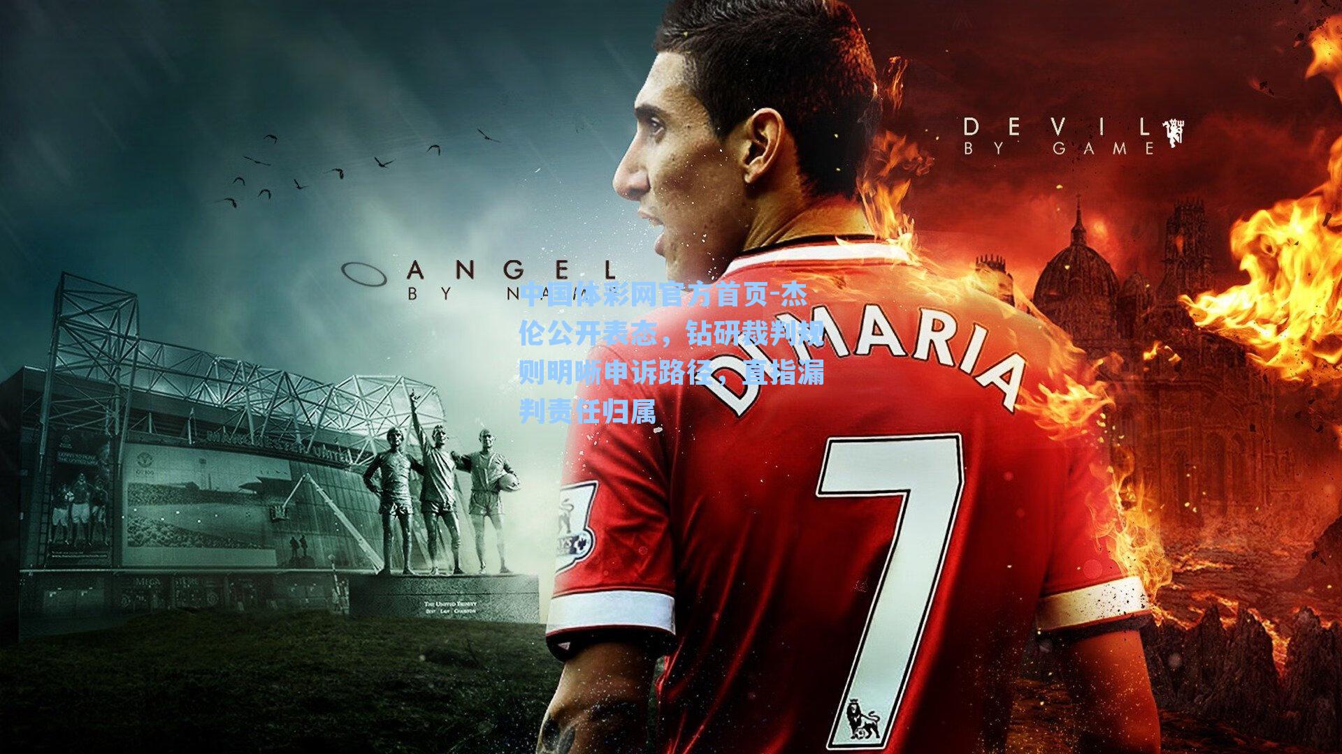 中国体彩网官方首页-杰伦公开表态，钻研裁判规则明晰申诉路径，直指漏判责任归属