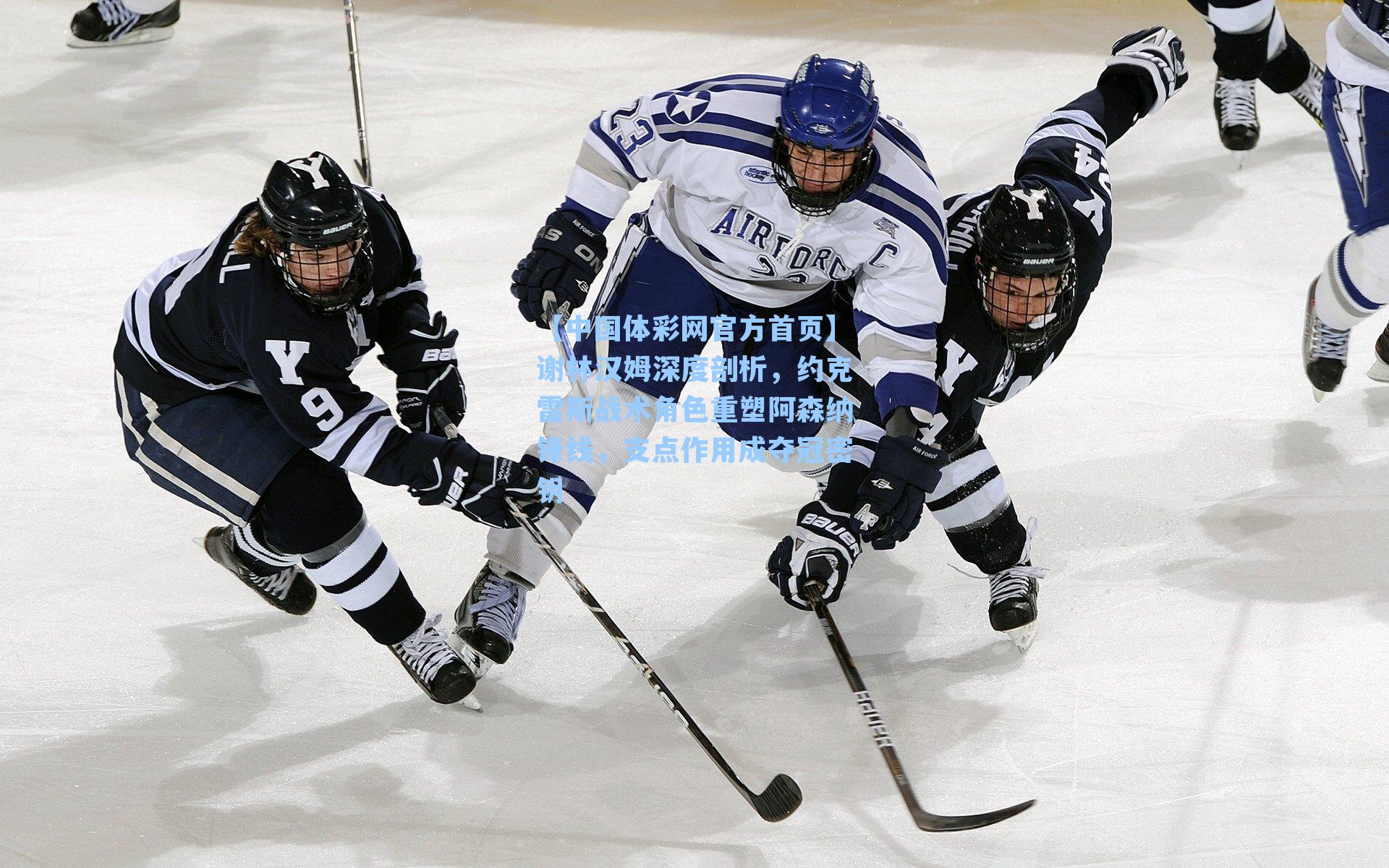 【中国体彩网官方首页】谢林汉姆深度剖析，约克雷斯战术角色重塑阿森纳锋线，支点作用成夺冠密钥