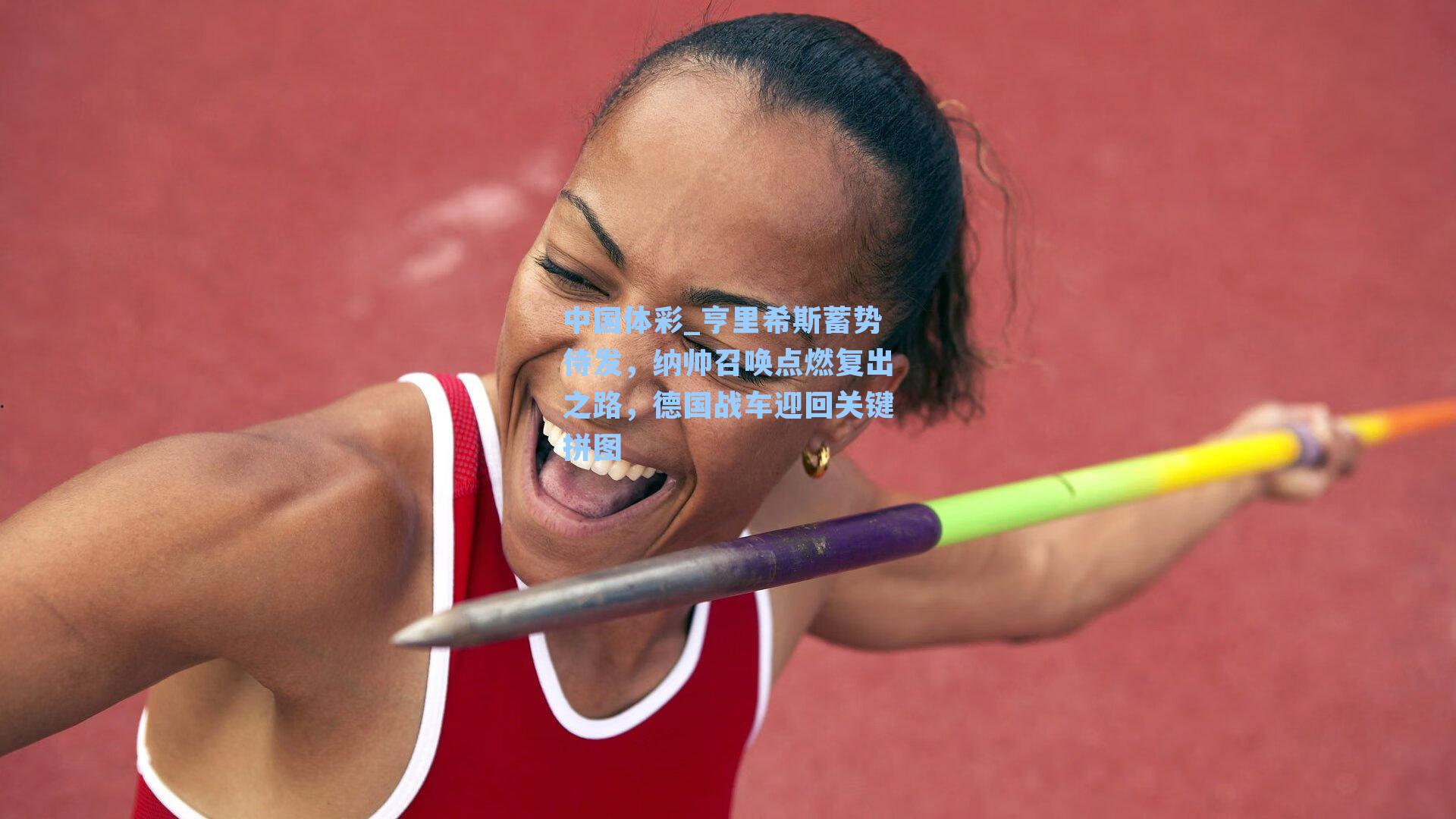 中国体彩_亨里希斯蓄势待发，纳帅召唤点燃复出之路，德国战车迎回关键拼图
