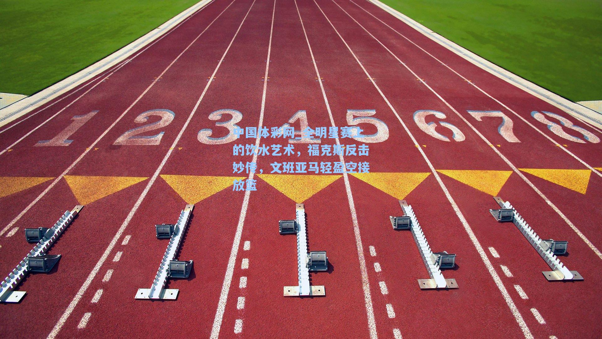 中国体彩网_全明星赛上的饮水艺术，福克斯反击妙传，文班亚马轻盈空接放篮